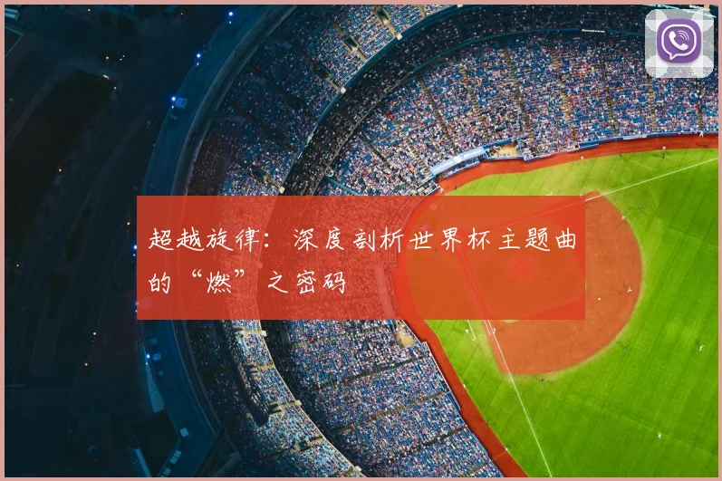 超越旋律：深度剖析世界杯主题曲的“燃”之密码