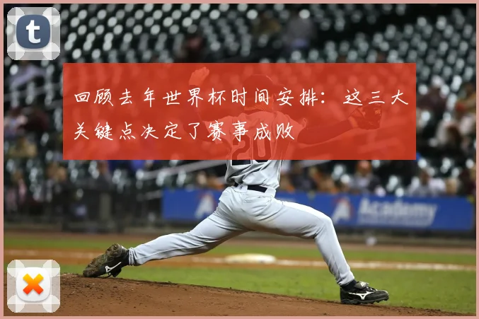 回顾去年世界杯时间安排：这三大关键点决定了赛事成败