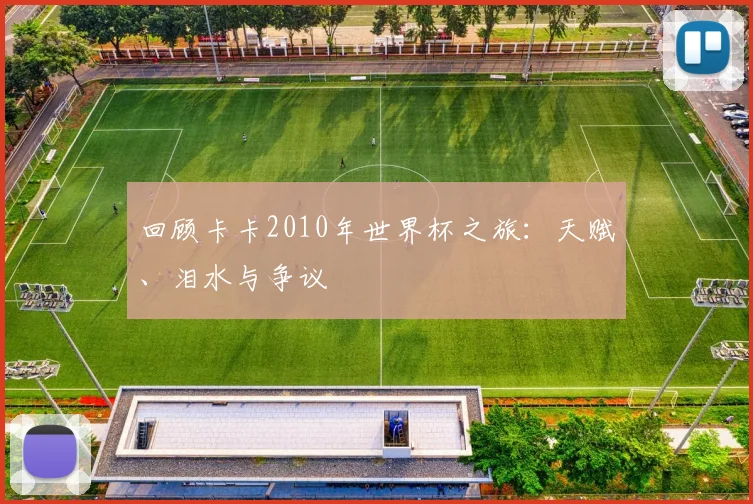 回顾卡卡2010年世界杯之旅：天赋、泪水与争议