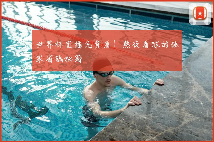 世界杯直播免费看!熬夜看球的独家省钱秘籍