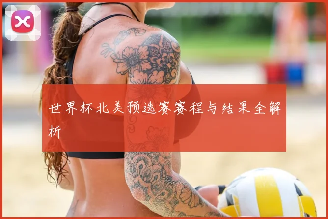 世界杯北美预选赛赛程与结果全解析