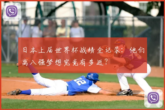 日本上届世界杯战绩全记录：他们离八强梦想究竟有多近？