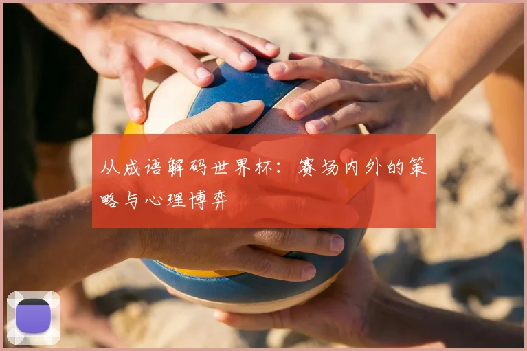 从成语解码世界杯:赛场内外的策略与心理博弈